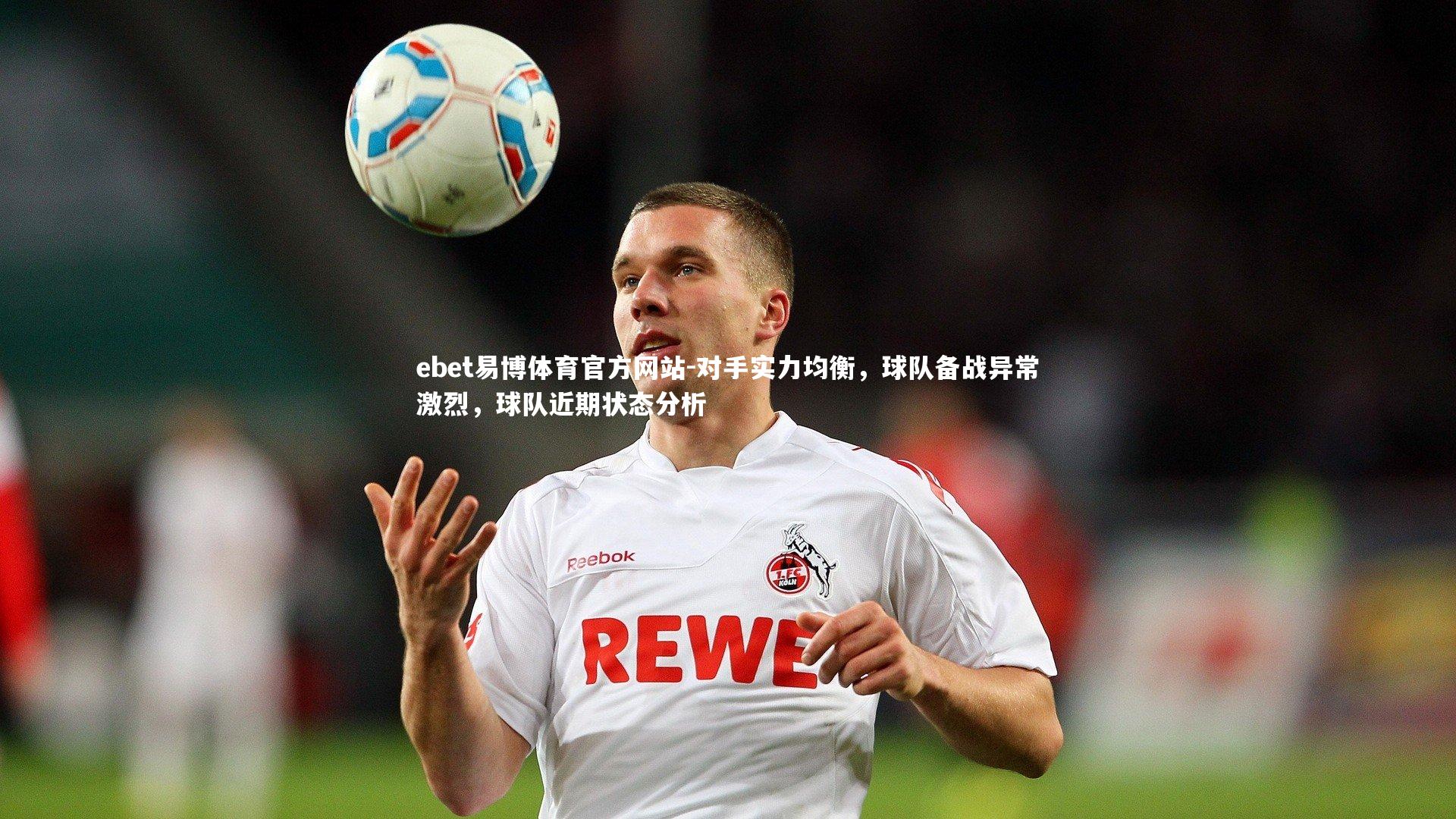 ebet易博体育官方网站-对手实力均衡，球队备战异常激烈，球队近期状态分析
