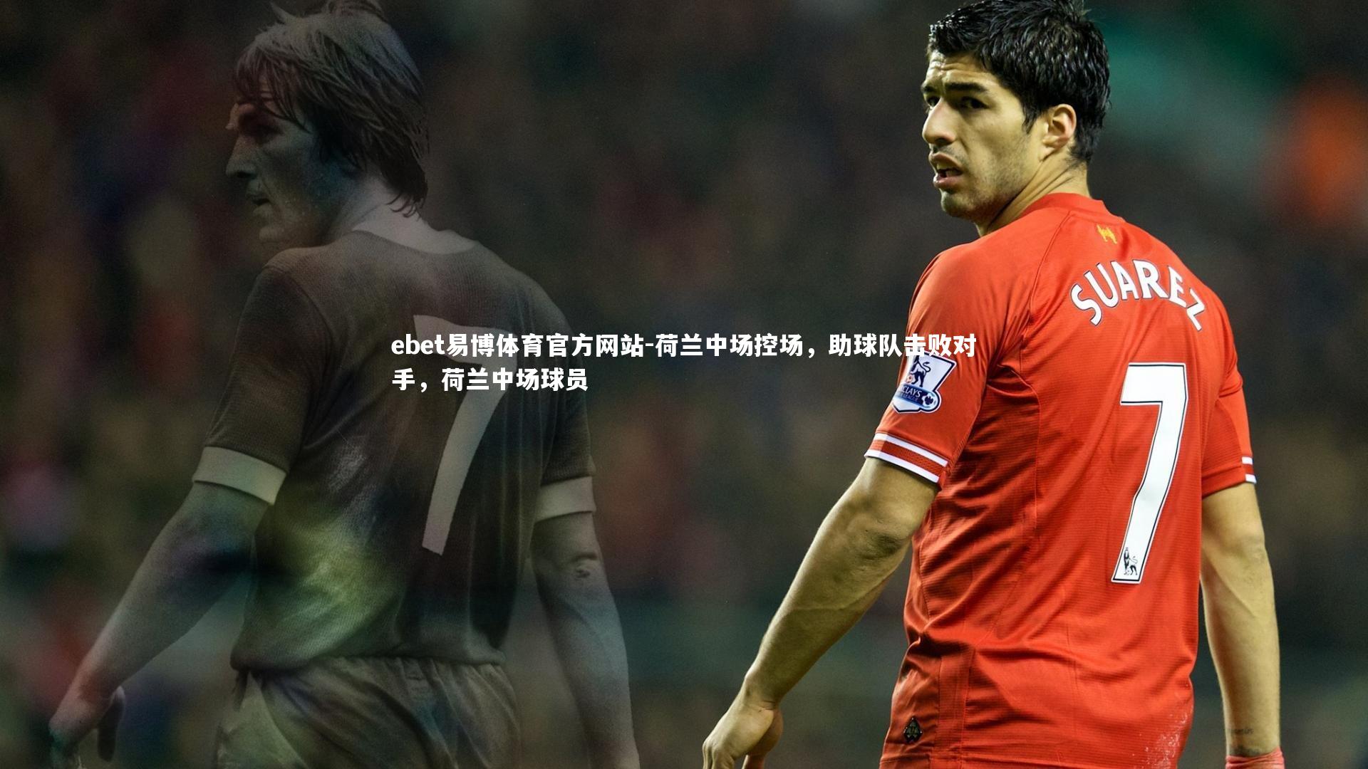 ebet易博体育官方网站-荷兰中场控场，助球队击败对手，荷兰中场球员