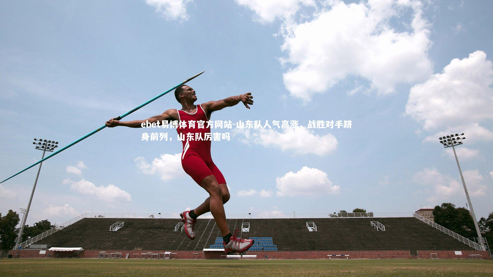 ebet易博体育官方网站-山东队人气高涨，战胜对手跻身前列，山东队厉害吗