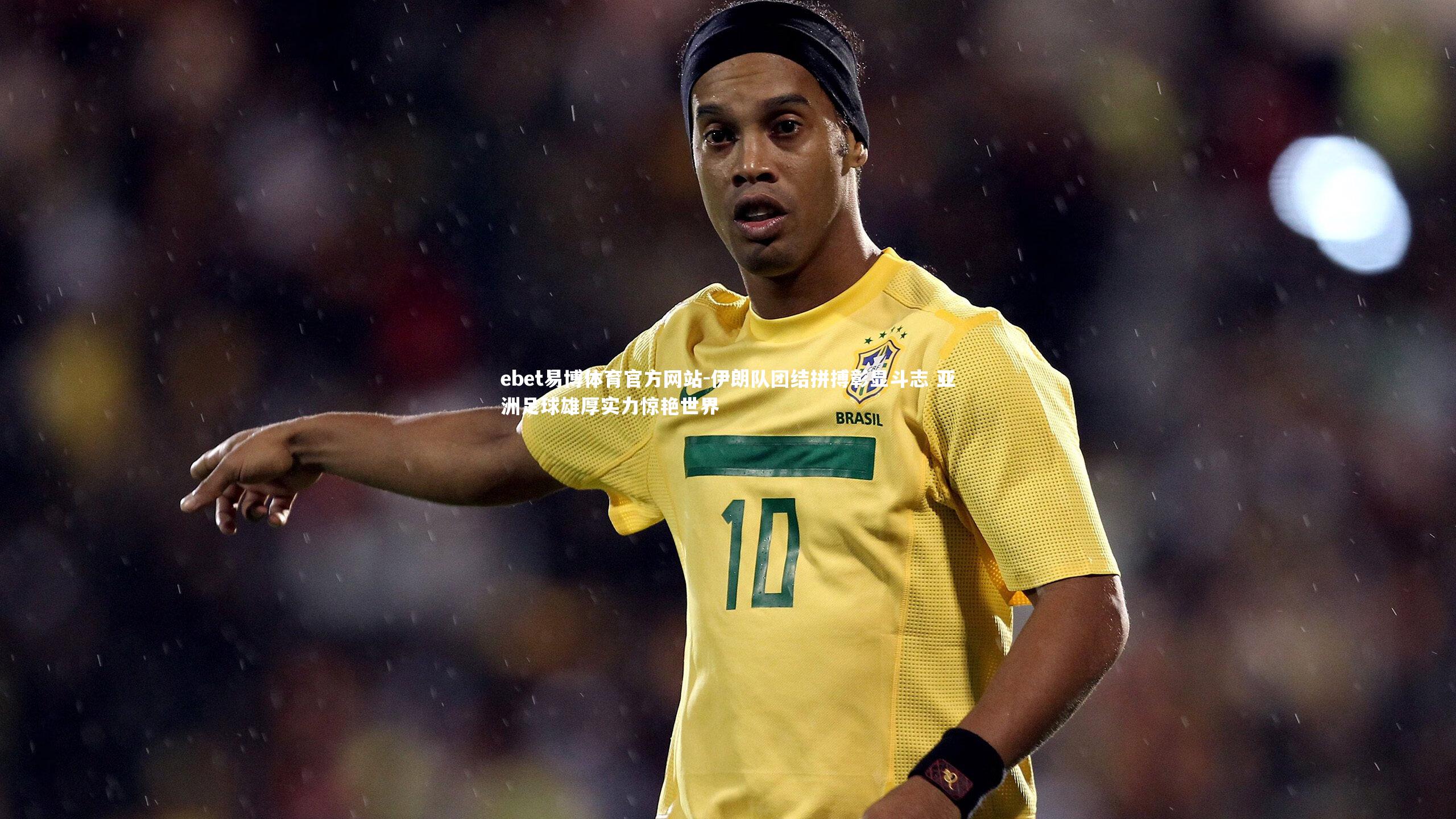 ebet易博体育官方网站-伊朗队团结拼搏彰显斗志 亚洲足球雄厚实力惊艳世界